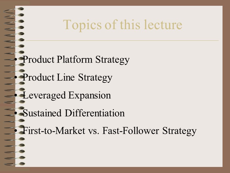 Topics of this lecture Product Platform Strategy Product Line Strategy Leveraged Expansion Sustained Differentiation